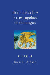 Title: Homilias sobre los evangelios de domingos: Ciclo B, Author: Juan I. Alfaro