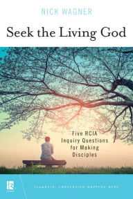 Title: Seek the Living God: Five Rcia Inquiry Questions for Making Disciples, Author: Nick Wagner