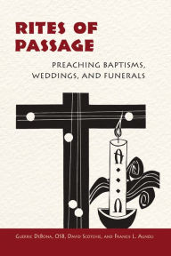 Title: Rites of Passage: Preaching Baptisms, Weddings, and Funerals, Author: Guerric DeBona OSB