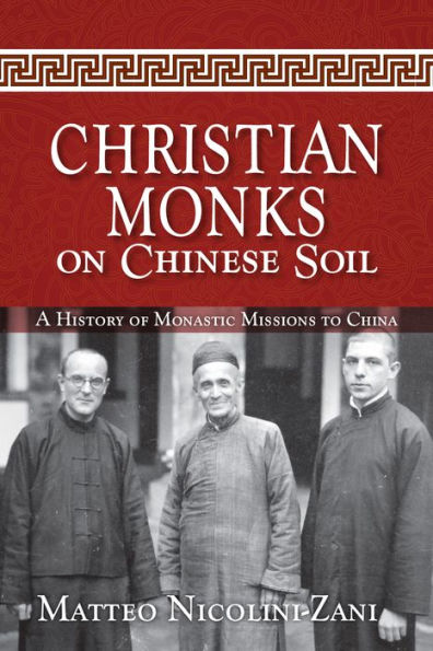 Christian Monks on Chinese Soil: A History of Monastic Missions to China