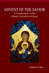 Title: Advent of the Savior: A Commentary on the Infancy Narratives of Jesus, Author: Stephen J. Binz