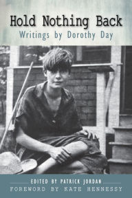 Title: Hold Nothing Back: Writings by Dorothy Day, Author: Patrick  Jordan