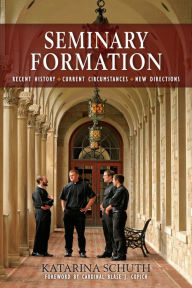 Title: Seminary Formation: Recent History-Current Circumstances-New Directions, Author: Katarina Schuth