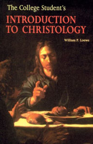 Title: The College Student's Introduction to Christology, Author: William P Loewe Ph.D.