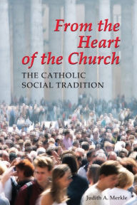 Title: From the Heart of the Church: The Catholic Social Tradition, Author: Judith  A. Merkle SNDdeN