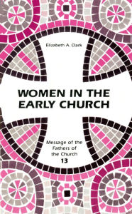 Title: Women in the Early Church: Volume 13, Author: Elizabeth a Clark