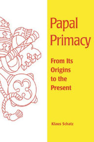 Title: Papal Primacy: From Its Origins to the Present, Author: Klaus Schatz