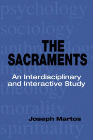 Title: The Sacraments: An Interdisciplinary and Interactive Study, Author: Joseph Martos