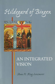 Title: Hildegard of Bingen: An Integrated Vision, Author: Anne H King-Lenzmeier PH.D.