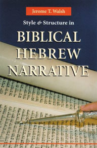 Title: Style and Structure in Biblical Hebrew Narrative, Author: Jerome T Walsh PhD