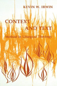 Title: Context & Text: Method in Liturgical Theology, Author: Kevin W Irwin
