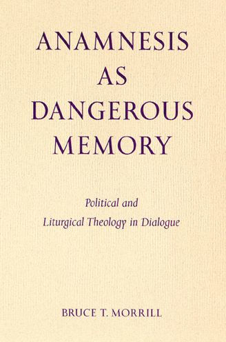 Anamnesis as Dangerous Memory: Political and Liturgical Theology in Dialogue