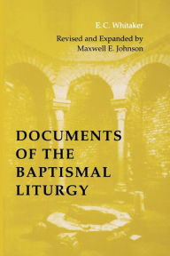 Title: Documents of the Baptismal Liturgy / Edition 3, Author: E C Whitaker