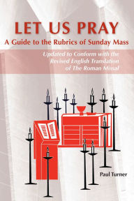 Title: Let Us Pray: A Guide to the Rubrics of Sunday Mass, Author: Paul Turner