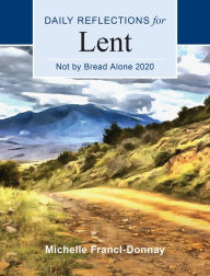 Title: Not By Bread Alone 2020: Daily Reflections for Lent, Author: Michelle Francl-Donnay