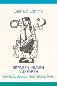 Title: Between Heaven and Earth: New Explorations of Great Biblical Texts, Author: Gerhard Lohfink