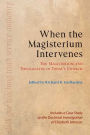 When the Magsiterium Intervenes: The Magisterium and Theologians in Today's Church