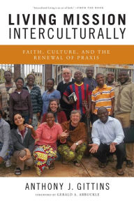 Title: Living Mission Interculturally: Faith, Culture, and the Renewal of PRAXIS, Author: Anthony J Gittins