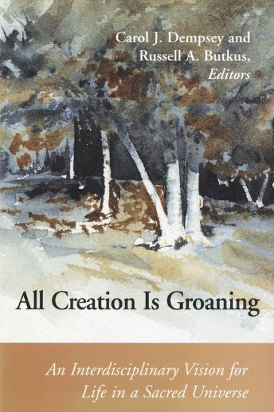 All Creation is Groaning: An Interdisciplinary Vision for Life in a Sacred Universe