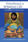 Priesthood in Religious Life: Searching for New Ways Forward