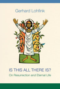 Title: Is This All There Is?: On Resurrection and Eternal Life, Author: Gerhard Lohfink