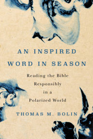 Title: An Inspired Word in Season: Reading the Bible Responsibly in a Polarized World, Author: Thomas  M. Bolin