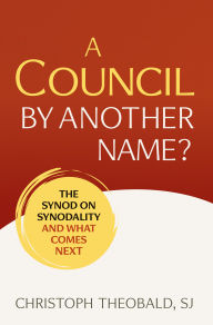 Title: A Council by Another Name?: The Synod on Synodality and What Comes Next, Author: Christoph Theobald