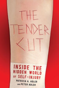 Title: The Tender Cut: Inside the Hidden World of Self-Injury, Author: Patricia A. Adler