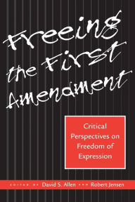 Title: Freeing the First Amendment: Critical Perspectives on Freedom of Expression, Author: David S. Allen