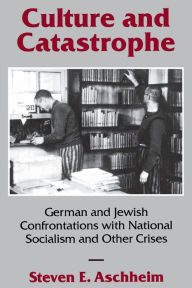 Title: Culture and Catastrophe: German and Jewish Confrontations With National Socialism and Other Crises, Author: Steven E. Aschheim