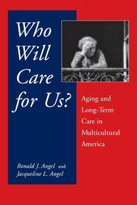 Title: Who Will Care For Us?: Aging and Long-Term Care in Multicultural America, Author: Ronald  Angel