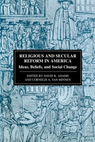 Title: Religious and Secular Reform in America: Ideas, Beliefs, and Social Change, Author: David K. Adams