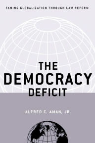 Title: The Democracy Deficit: Taming Globalization Through Law Reform, Author: Alfred C. Aman Jr.