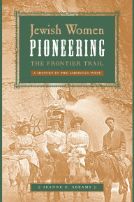 Jewish Women Pioneering the Frontier Trail: A History in the American West / Edition 1