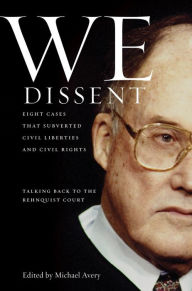 Title: We Dissent: Talking Back to the Rehnquist Court, Eight Cases That Subverted Civil Liberties and Civil Rights, Author: Michael Avery