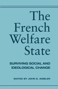 Title: The French Welfare State: Surviving Social and Ideological Change, Author: John Ambler