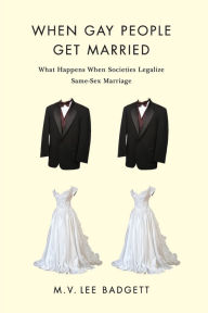 Title: When Gay People Get Married: What Happens When Societies Legalize Same-Sex Marriage, Author: M. V. Lee Badgett