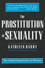 Title: The Prostitution of Sexuality: The Global Exploitation of Women / Edition 1, Author: Kathleen Barry