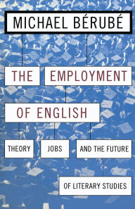 Title: Employment of English: Theory, Jobs, and the Future of Literary Studies, Author: Michael B rub