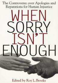 Title: When Sorry Isn't Enough: The Controversy Over Apologies and Reparations for Human Injustice / Edition 1, Author: Roy L. Brooks