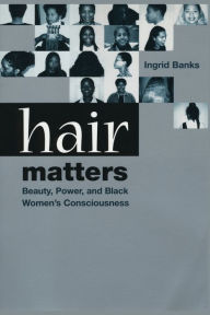 Title: Hair Matters: Beauty, Power, and Black Women's Consciousness, Author: Ingrid Banks