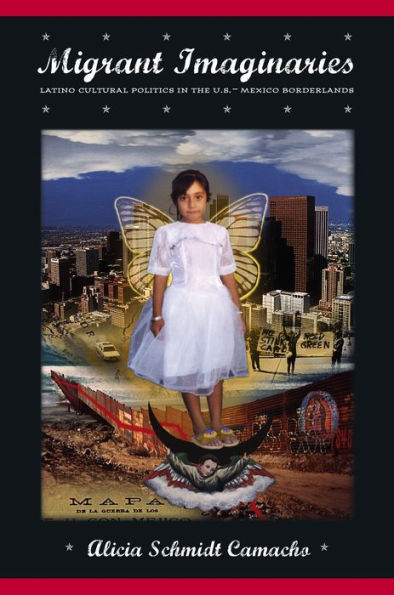 Migrant Imaginaries: Latino Cultural Politics in the U.S.-Mexico Borderlands / Edition 1