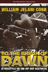 Title: To the Break of Dawn: A Freestyle on the Hip Hop Aesthetic, Author: William Jelani Cobb