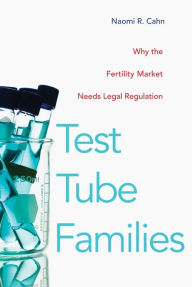 Title: Test Tube Families: Why the Fertility Market Needs Legal Regulation, Author: Naomi R. Cahn