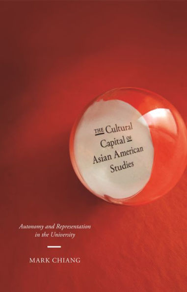 The Cultural Capital of Asian American Studies: Autonomy and Representation in the University