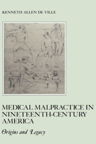 Title: Medical Malpractice in Nineteenth-Century America: Origins and Legacy, Author: Kenneth De Ville