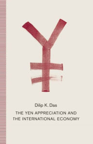 Title: The Yen Appreciation and International Economy, Author: Dilip K. Das