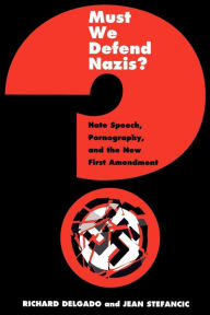 Title: Must We Defend Nazis?: Hate Speech, Pornography, and the New First Amendment, Author: Richard Delgado