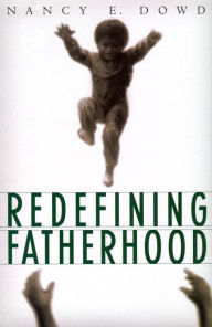 Title: Redefining Fatherhood, Author: Nancy E. Dowd