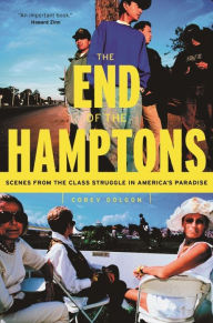 Title: The End of the Hamptons: Scenes from the Class Struggle in America's Paradise, Author: Corey Dolgon